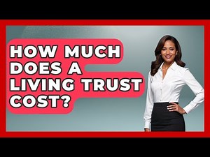 How Much Does A Living Trust Cost? - Home Investing Experts