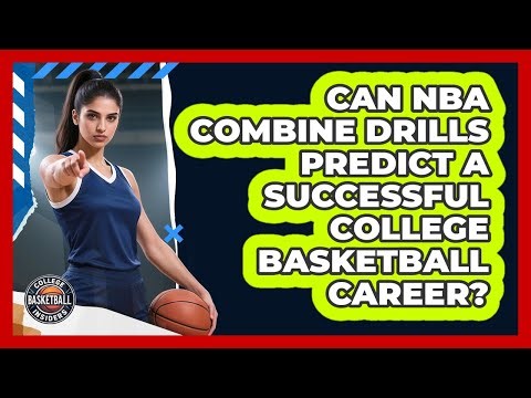 Can NBA Combine Drills Predict A Successful College Basketball Career? - College Basketball Insiders