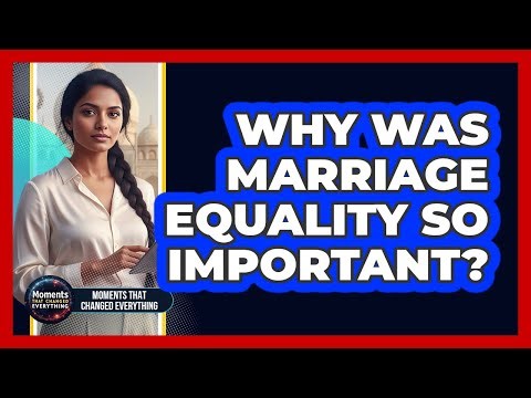 Why Was Marriage Equality So Important?