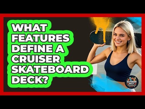What Features Define A Cruiser Skateboard Deck?