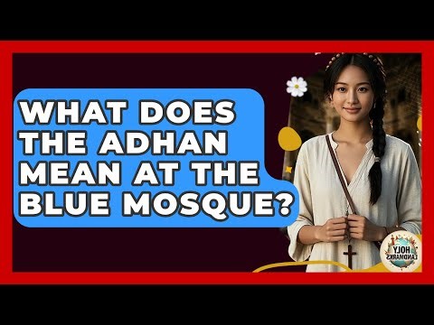 What Does The Adhan Mean At The Blue Mosque? - Holy Landmarks