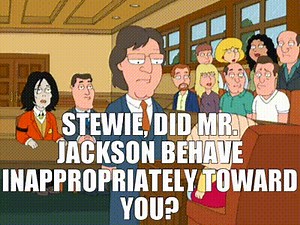Stewie, did Mr. Jackson behave inappropriately toward you?