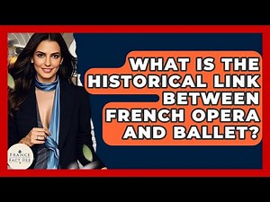 What Is The Historical Link Between French Opera And Ballet? - France Fact File