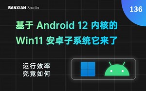 基于安卓 12 的 Win11 安卓子系统来了！更新底层之后的安卓子系统运行效率如何？