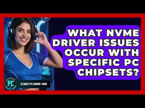 What NVMe Driver Issues Occur With Specific PC Chipsets? - Ultimate PC Gaming Guide