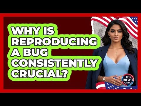 Why Is Reproducing A Bug Consistently Crucial?