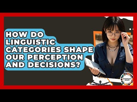 How Do Linguistic Categories Shape Our Perception And Decisions? - Anthropology Insights
