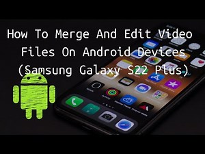 How To Merge And Edit Video Files On Android Devices (Samsung Galaxy S22 Plus)