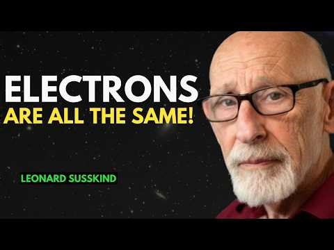 The Shocking Truth: Every Electron in the Universe Is the Same Particle | Leonard Susskind