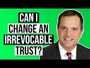 Can I Change an Irrevocable Trust?
