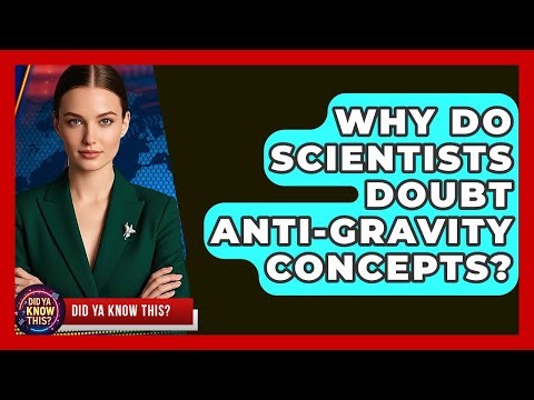 Why Do Scientists Doubt Anti-gravity Concepts? - Did Ya Know This