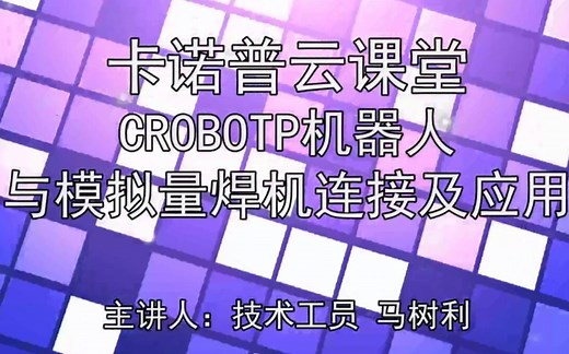 卡诺普云课堂-CROBOTP机器人与模拟量焊机连接及应用_马树利