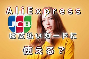 AliExpress 支払い方法として、「JCB」の「クレジット・デビットやプリペイドカード」は使える？