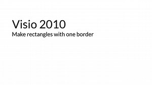 Visio 2010 Make rectangles with one border