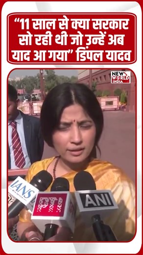 “11 साल से क्या सरकार सो रही थी जो उन्हें अब याद आ गया” डिंपल यादव