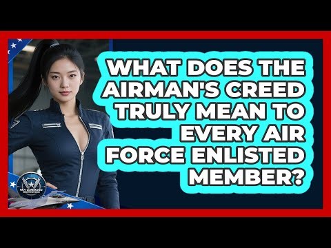 What Does The Airman's Creed Truly Mean To Every Air Force Enlisted Member?