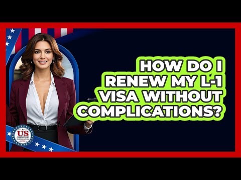 How Do I Renew My L-1 Visa Without Complications? - US Citizenship Immigration Guide