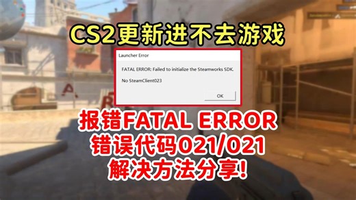 CS2更新后进不去游戏，弹窗报错代码021/023的有效解决方法来了！