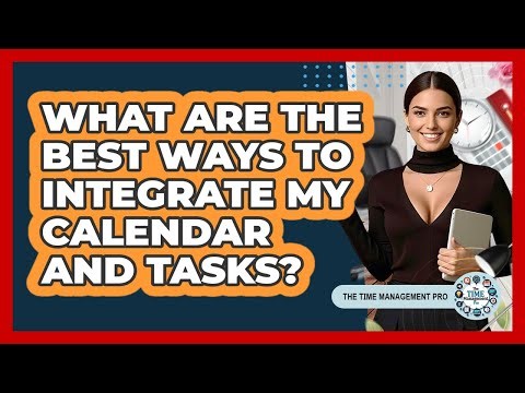 What Are The Best Ways To Integrate My Calendar And Tasks? - The Time Management Pro