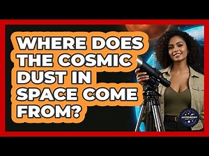 Where Does The Cosmic Dust In Space Come From? - Astronomy Made Simple