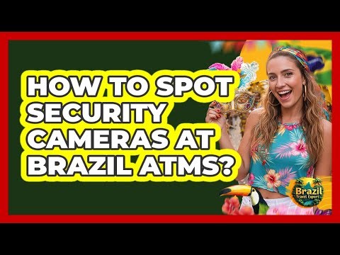 How To Spot Security Cameras At Brazil ATMs?
