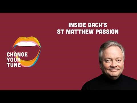 Change Your Tune podcast - Inside Bach's St Matthew Passion