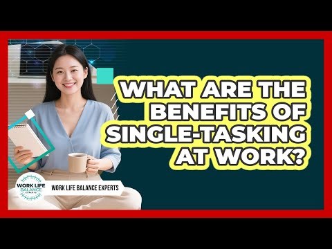 What Are The Benefits Of Single-Tasking At Work?