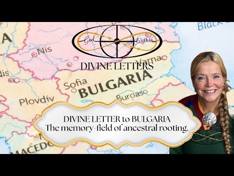 DIVINE LETTER to BULGARIA — The memory-field of ancestral rooting.