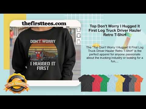 Top Don't Worry I Hugged It First Log Truck Driver Hauler Retro T-Shirt