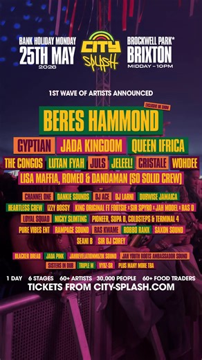City Splash 2026 1st wave artists are HERE! 🔥 Our 6th edition includes the LEGENDARY Beres Hammond returning to the UK after 8 years for his exclusive & only UK show. Joined by the iconic Gyptian, Jada Kingdom, Queen Ifrica & many more. 🔥 🔊 Don’t miss out! All your favourite acts packed into 1 incredible day where we celebrate Caribbean and African music & culture 💛 Secure your ticket today from a small deposit with our monthly payment plan 🎟️ | City Splash Festival