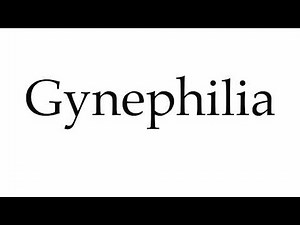 How to Pronounce Gynephilia