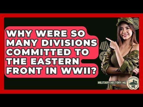 Why Were So Many Divisions Committed To The Eastern Front In WWII? - Military History HQ