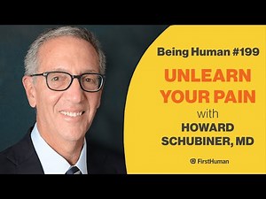 #199 UNLEARN YOUR PAIN - HOWARD SCHUBINER, MD | Being Human