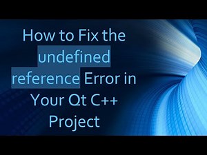 How to Fix the undefined reference Error in Your Qt C+ + Project