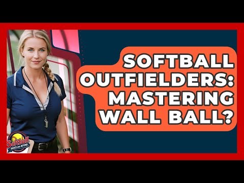 Softball Outfielders: Mastering Wall Ball? - Softball Basics and Beyond