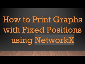 How to Print Graphs with Fixed Positions using NetworkX