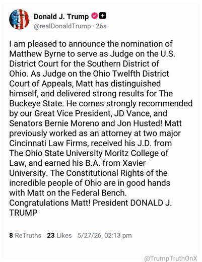 I am pleased to announce the nomination of Matthew Byrne to serve as Judge on the U.S. District Court for the Southern District of Ohio. As Judge on the Ohio Twelfth District Court of Appeals, Matt has distinguished himself, and delivered strong results for The Buckeye State. He comes strongly recommended by our Great Vice President, JD Vance, and Senators Bernie Moreno and Jon Husted! Matt previously worked as an attorney at two major Cincinnati Law Firms, received his J.D. from The Ohio State 
