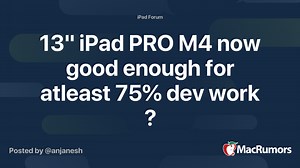 13" iPad PRO M4 now good enough for atleast 75% dev work ?