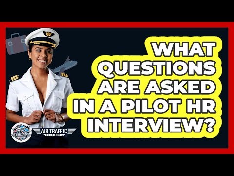 What Questions Are Asked In A Pilot HR Interview? - Air Traffic Insider
