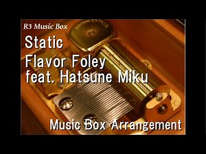 Static/Flavor Foley feat. Hatsune Miku [Music Box]
