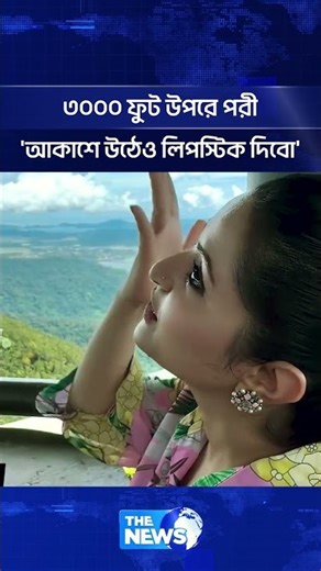 ৩০০০ ফুট পাহাড়ে উঠে লিপস্টিক লাগালেন পরীমনি | The News Entertainment