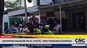 #Nacional || Reportan masacre en el chocó, tres personas muertas | Canal CNC Córdoba