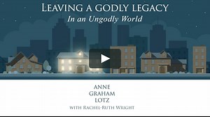 LEAVING A GODLY LEGACY In an Ungodly World | Anne Graham Lotz