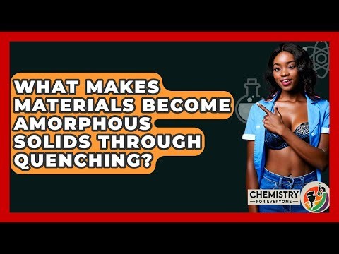 What Makes Materials Become Amorphous Solids Through Quenching? - Chemistry For Everyone