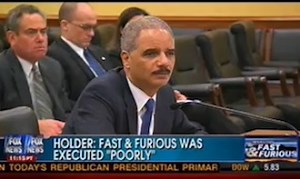 Eric Holder Admits To Congress: Fast And Furious Was Executed ‘Extremely Poorly’