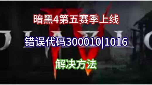 暗黑破坏神4第五赛季上线！错误代码300010|1016解决方法