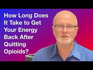 How long does it take to get your energy back after quitting opioids?