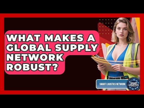 What Makes A Global Supply Network Robust? - Smart Logistics Network