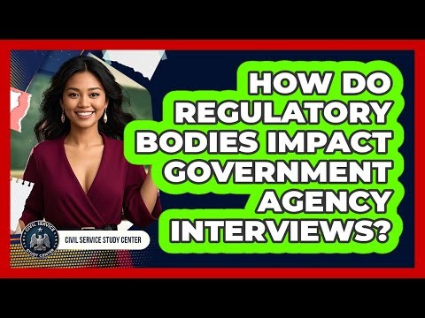 How Do Regulatory Bodies Impact Government Agency Interviews? - Civil Service Study Center