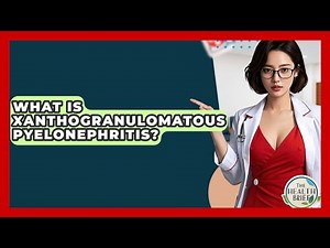 What Is Xanthogranulomatous Pyelonephritis? - The Health Brief